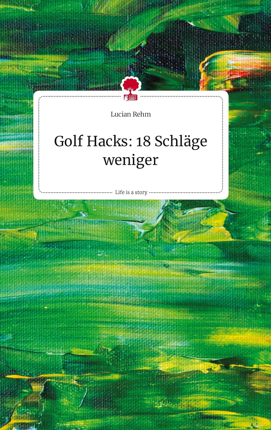 Lucian Rehm: Golf Hacks: 18 Schläge weniger